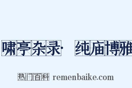 啸亭杂录·纯庙博雅是什么意思的图片